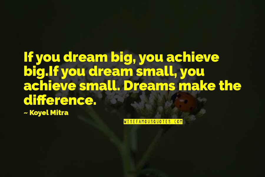 Achieve Dream Quotes By Koyel Mitra: If you dream big, you achieve big.If you