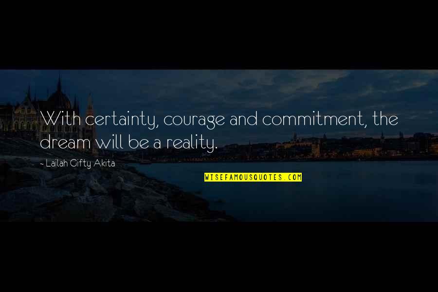 Achieve Dream Quotes By Lailah Gifty Akita: With certainty, courage and commitment, the dream will