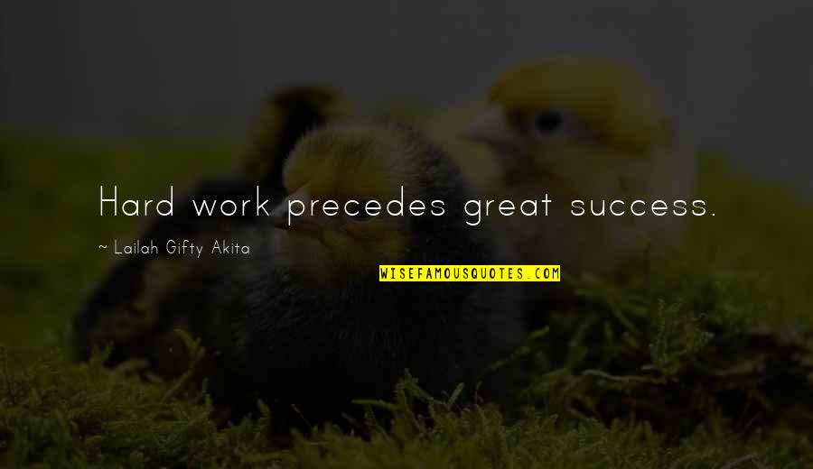 Achieve Dream Quotes By Lailah Gifty Akita: Hard work precedes great success.
