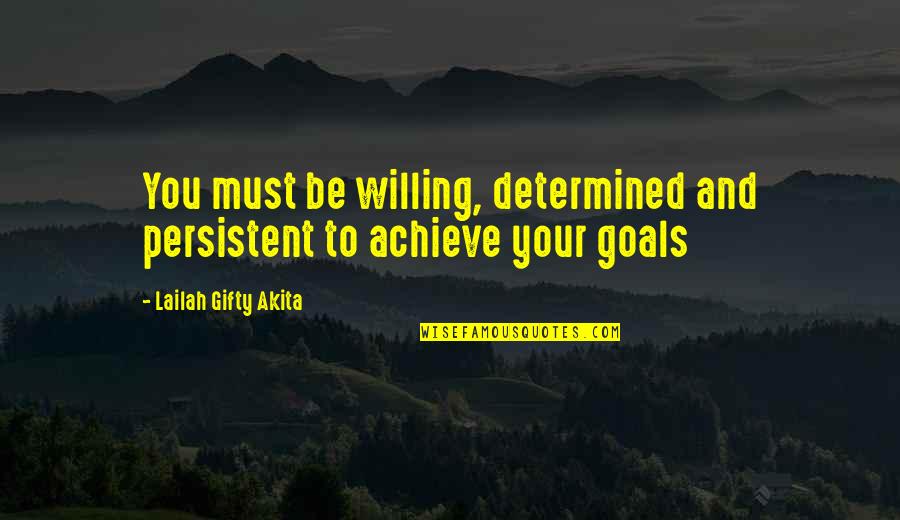 Achieve Dream Quotes By Lailah Gifty Akita: You must be willing, determined and persistent to