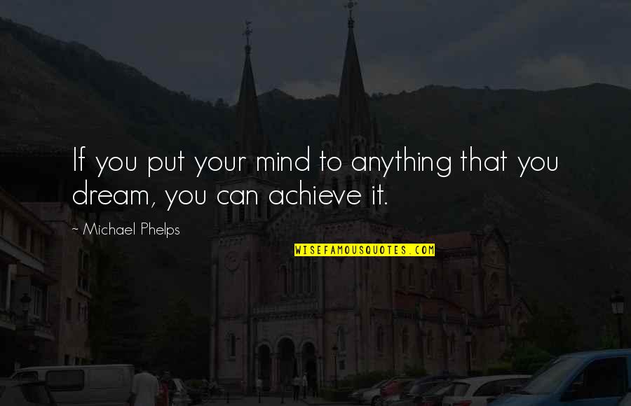 Achieve Dream Quotes By Michael Phelps: If you put your mind to anything that