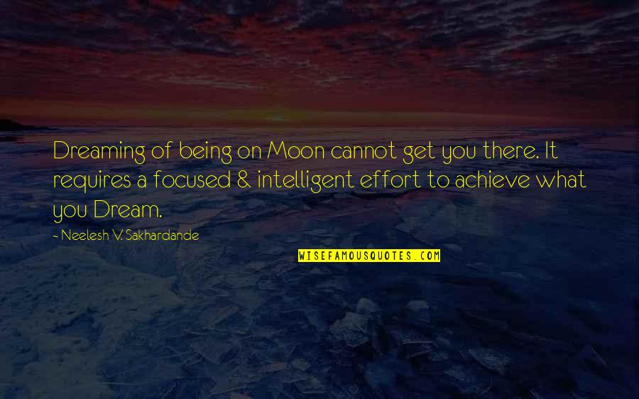 Achieve Dream Quotes By Neelesh V. Sakhardande: Dreaming of being on Moon cannot get you