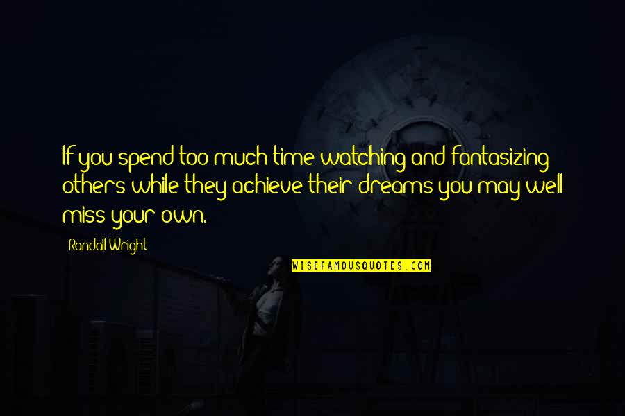 Achieve Dream Quotes By Randall Wright: If you spend too much time watching and