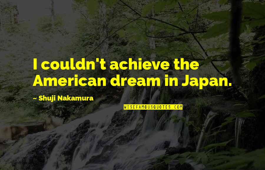 Achieve Dream Quotes By Shuji Nakamura: I couldn't achieve the American dream in Japan.
