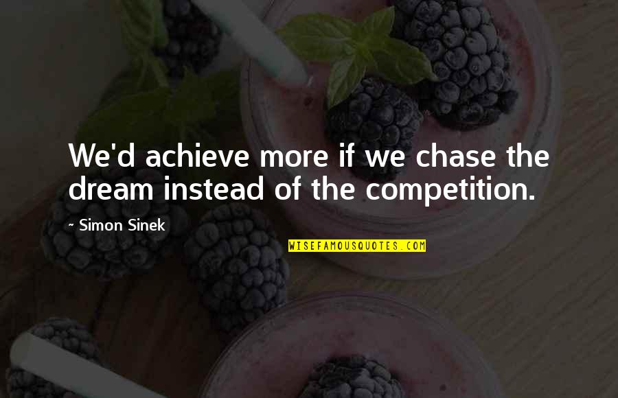 Achieve Dream Quotes By Simon Sinek: We'd achieve more if we chase the dream