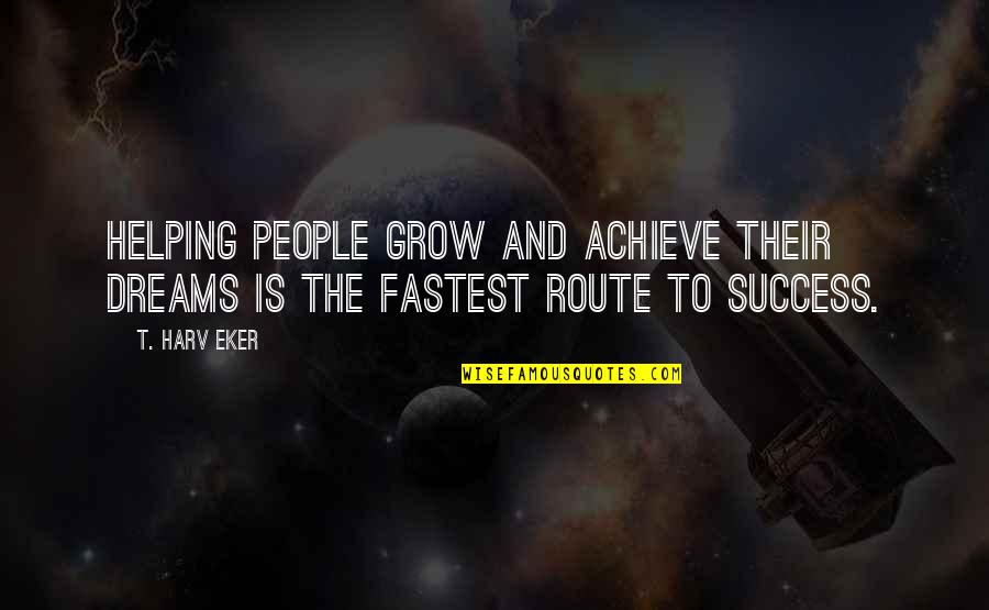 Achieve Dream Quotes By T. Harv Eker: Helping people grow and achieve their dreams is