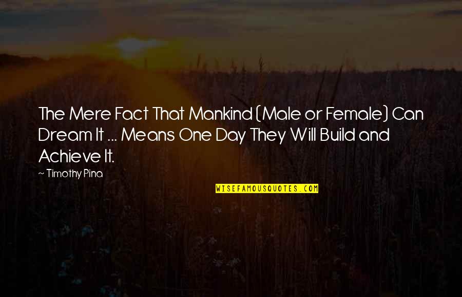 Achieve Dream Quotes By Timothy Pina: The Mere Fact That Mankind (Male or Female)