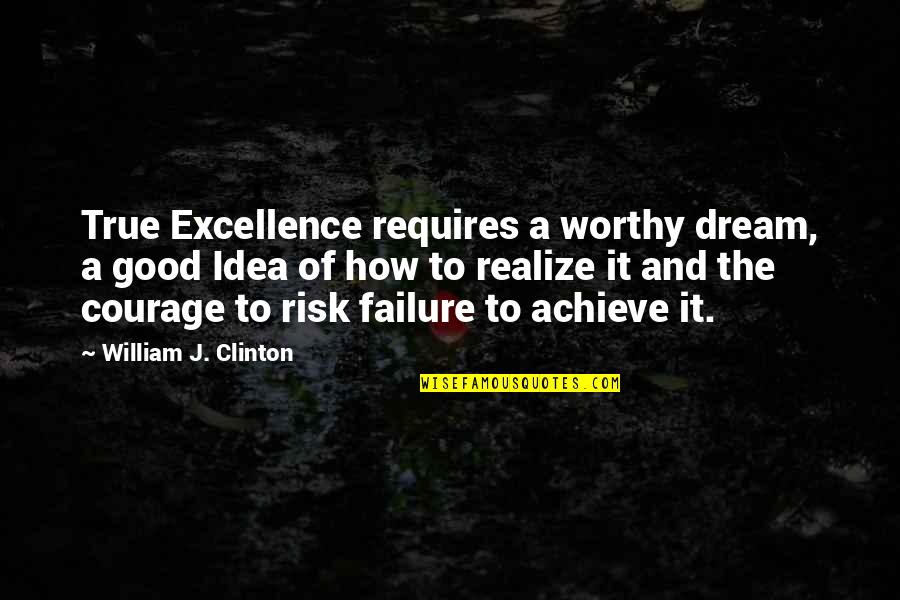 Achieve Dream Quotes By William J. Clinton: True Excellence requires a worthy dream, a good