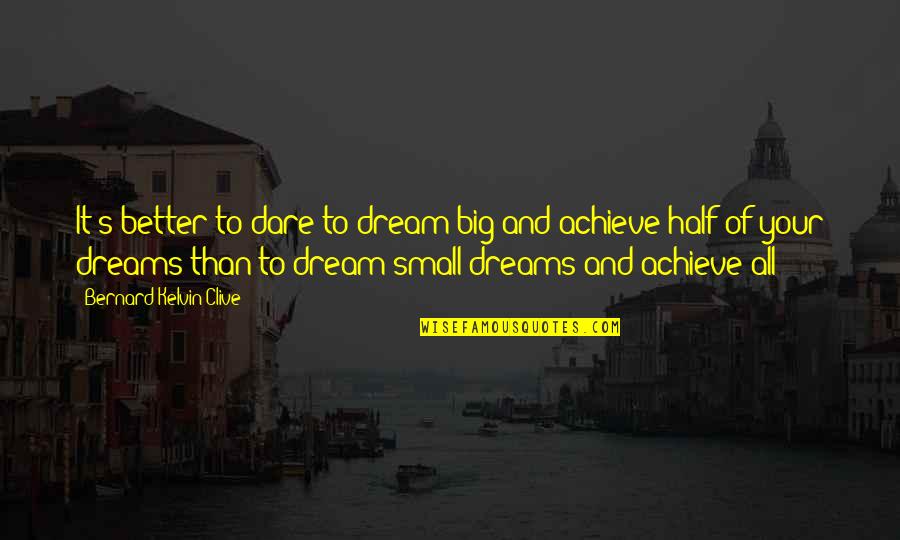 Achieve Dreams Quotes By Bernard Kelvin Clive: It's better to dare to dream big and