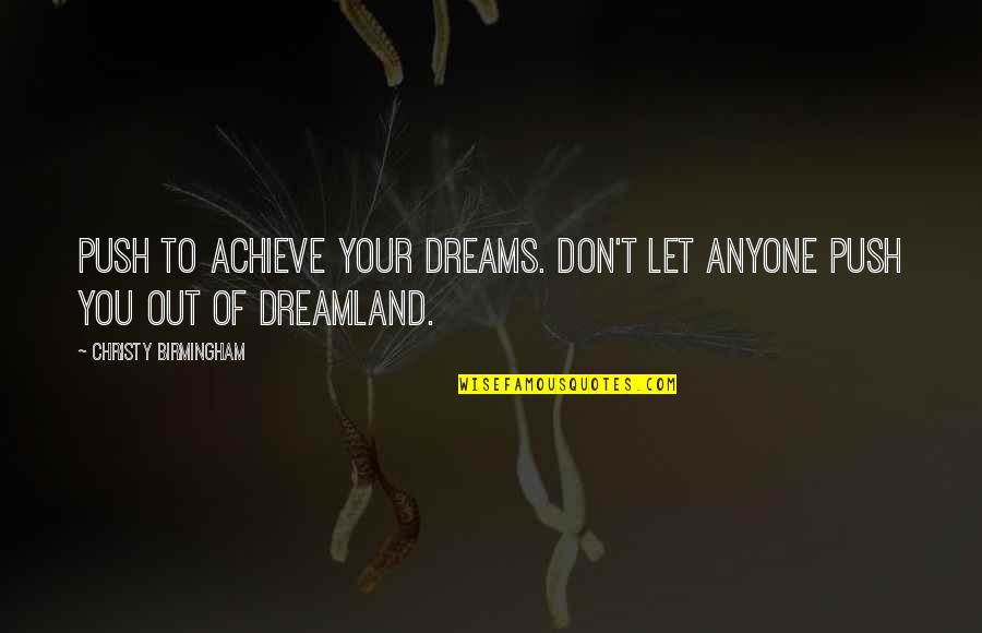 Achieve Dreams Quotes By Christy Birmingham: Push to achieve your dreams. Don't let anyone