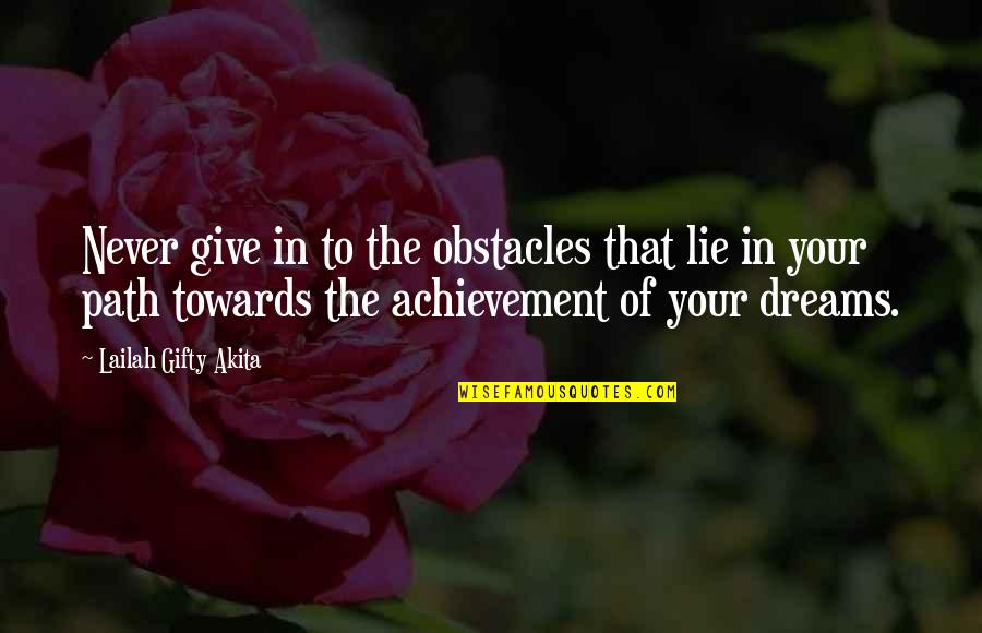 Achieve Dreams Quotes By Lailah Gifty Akita: Never give in to the obstacles that lie