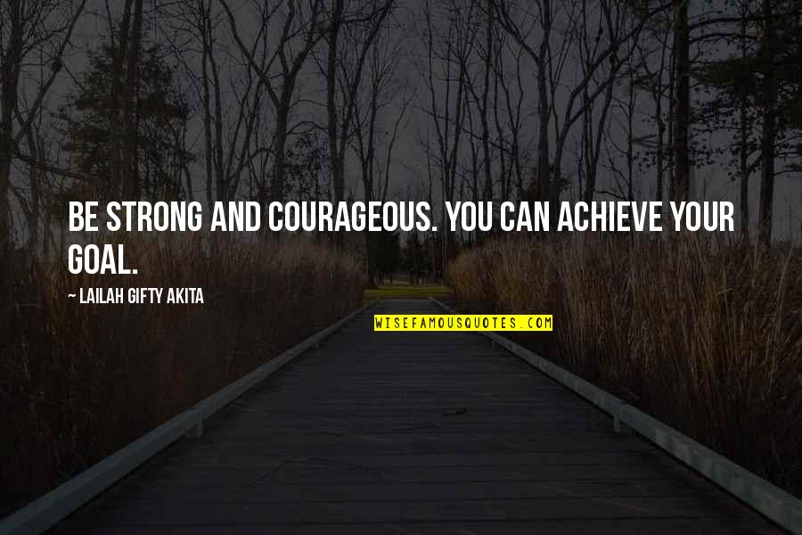 Achieve Dreams Quotes By Lailah Gifty Akita: Be strong and courageous. You can achieve your