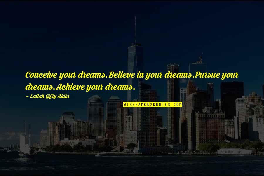 Achieve Dreams Quotes By Lailah Gifty Akita: Conceive your dreams.Believe in your dreams.Pursue your dreams.Achieve
