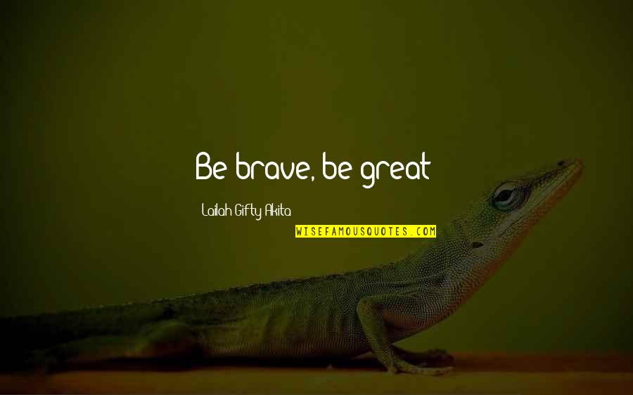 Achieve Dreams Quotes By Lailah Gifty Akita: Be brave, be great!