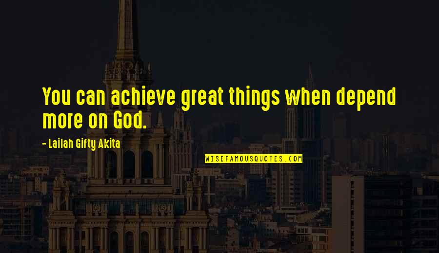 Achieve Dreams Quotes By Lailah Gifty Akita: You can achieve great things when depend more