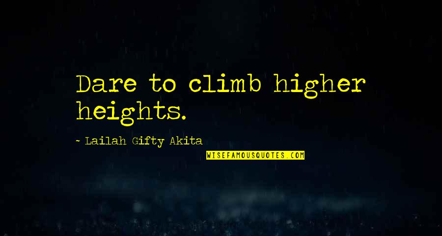 Achieve Dreams Quotes By Lailah Gifty Akita: Dare to climb higher heights.