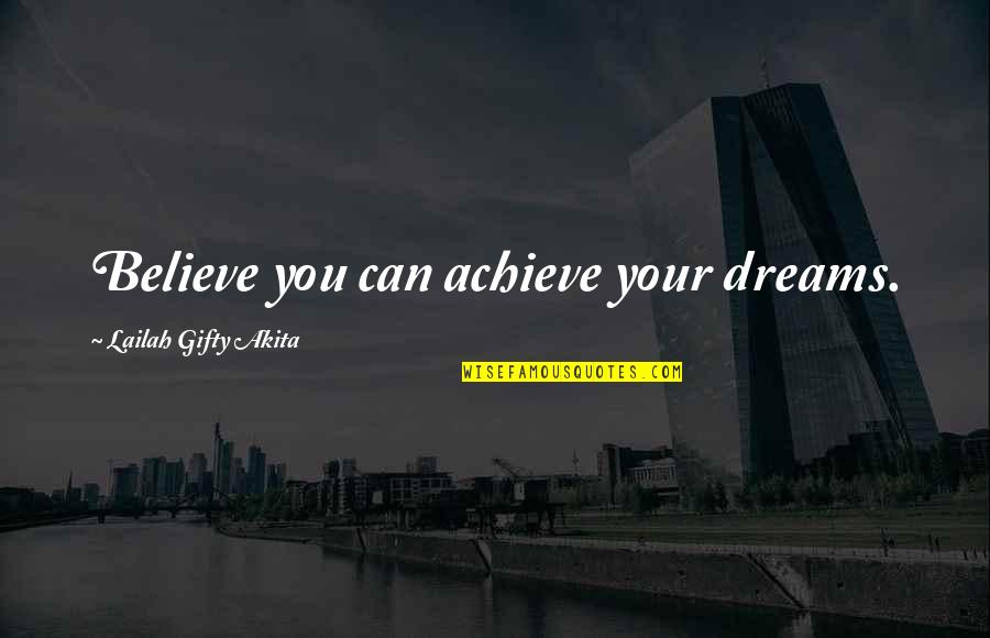 Achieve Dreams Quotes By Lailah Gifty Akita: Believe you can achieve your dreams.