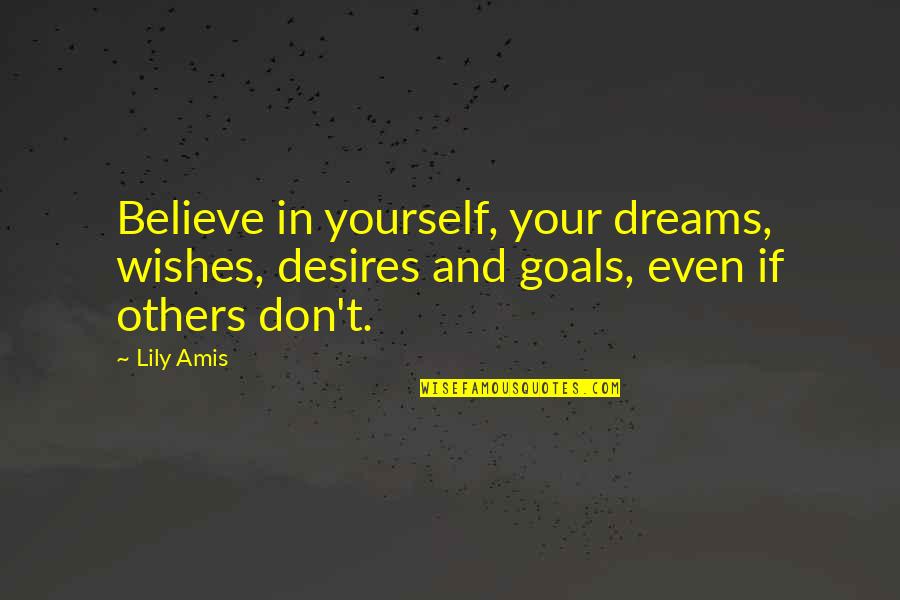 Achieve Dreams Quotes By Lily Amis: Believe in yourself, your dreams, wishes, desires and