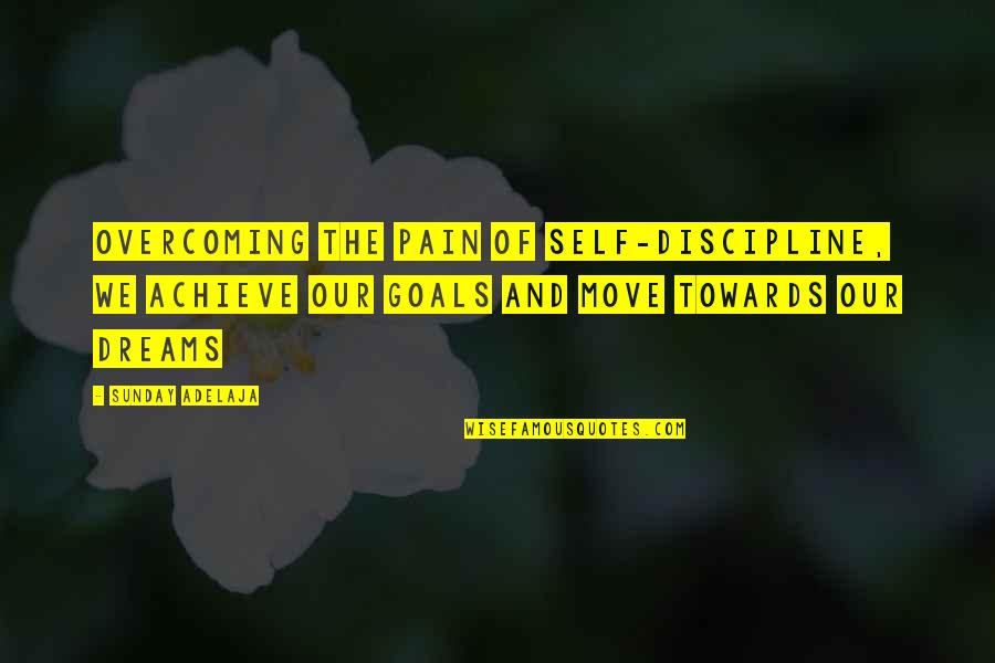 Achieve Dreams Quotes By Sunday Adelaja: Overcoming the pain of self-discipline, we achieve our