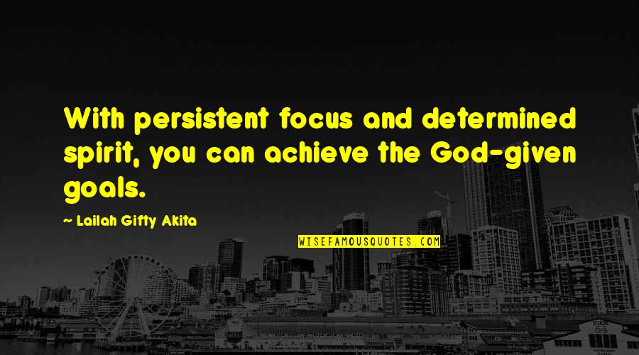 Achieve Goals In Life Quotes By Lailah Gifty Akita: With persistent focus and determined spirit, you can