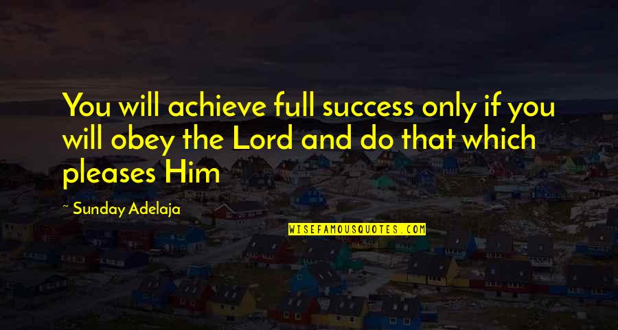 Achieve Goals In Life Quotes By Sunday Adelaja: You will achieve full success only if you