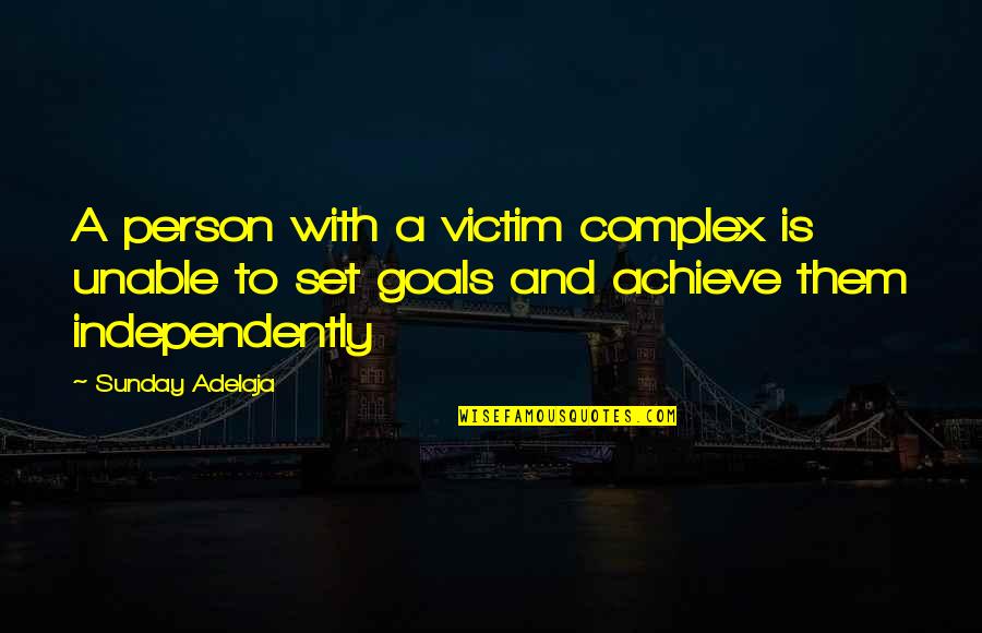 Achieve Goals In Life Quotes By Sunday Adelaja: A person with a victim complex is unable