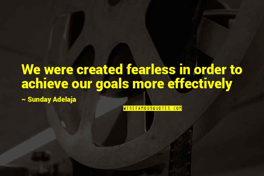 Achieve Goals In Life Quotes By Sunday Adelaja: We were created fearless in order to achieve