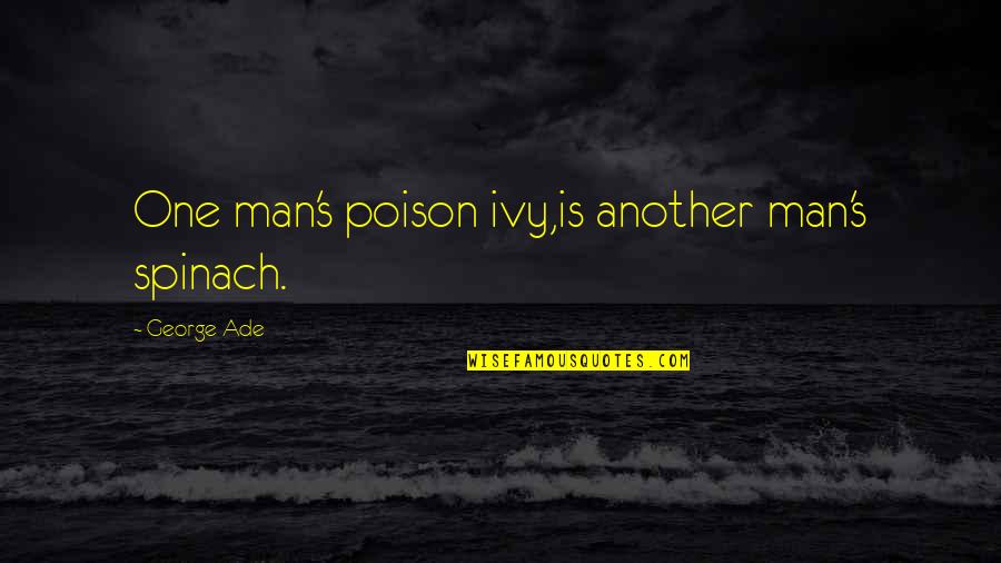 Achieve Goals Quote Quotes By George Ade: One man's poison ivy,is another man's spinach.