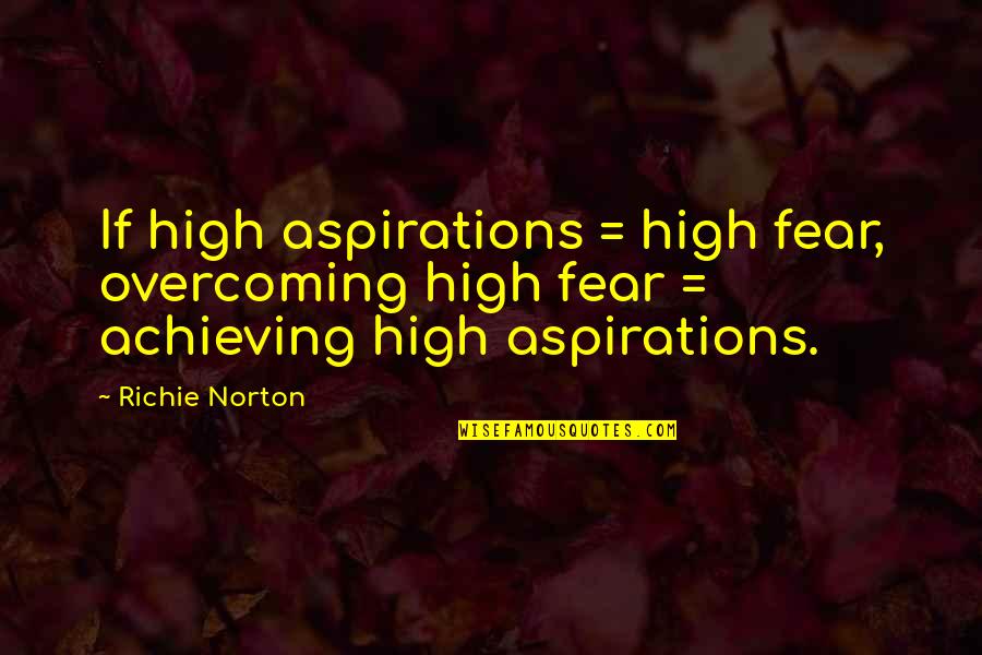 Achieve Goals Quote Quotes By Richie Norton: If high aspirations = high fear, overcoming high