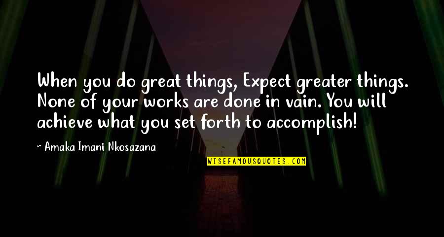Achieve Greatness Quotes By Amaka Imani Nkosazana: When you do great things, Expect greater things.