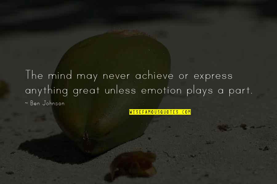 Achieve Greatness Quotes By Ben Johnson: The mind may never achieve or express anything