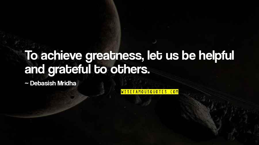 Achieve Greatness Quotes By Debasish Mridha: To achieve greatness, let us be helpful and
