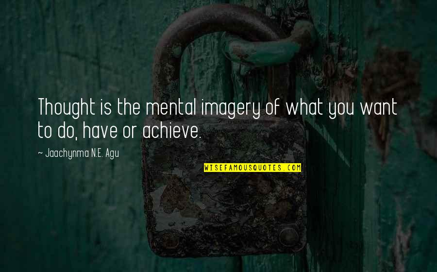 Achieve Greatness Quotes By Jaachynma N.E. Agu: Thought is the mental imagery of what you
