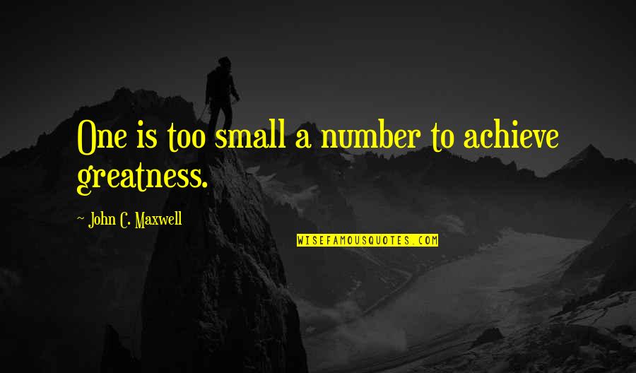 Achieve Greatness Quotes By John C. Maxwell: One is too small a number to achieve