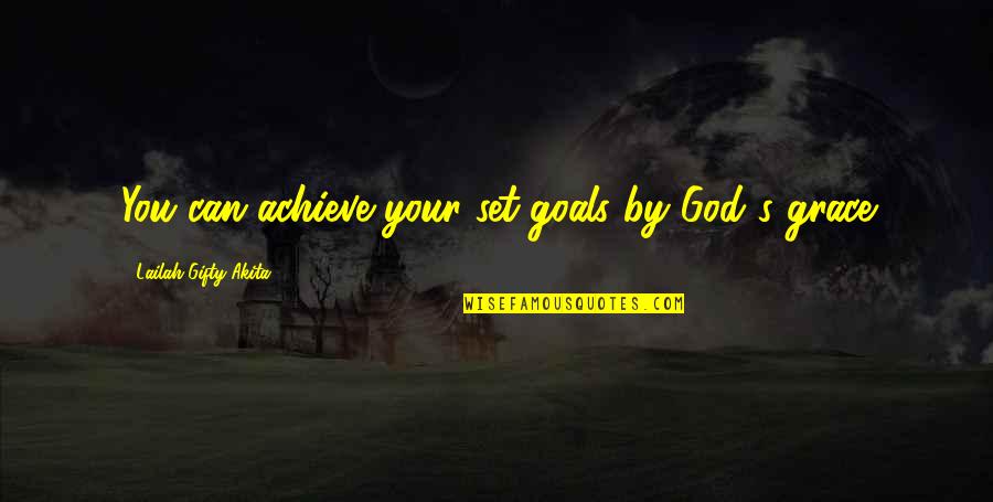 Achieve Greatness Quotes By Lailah Gifty Akita: You can achieve your set-goals by God's grace