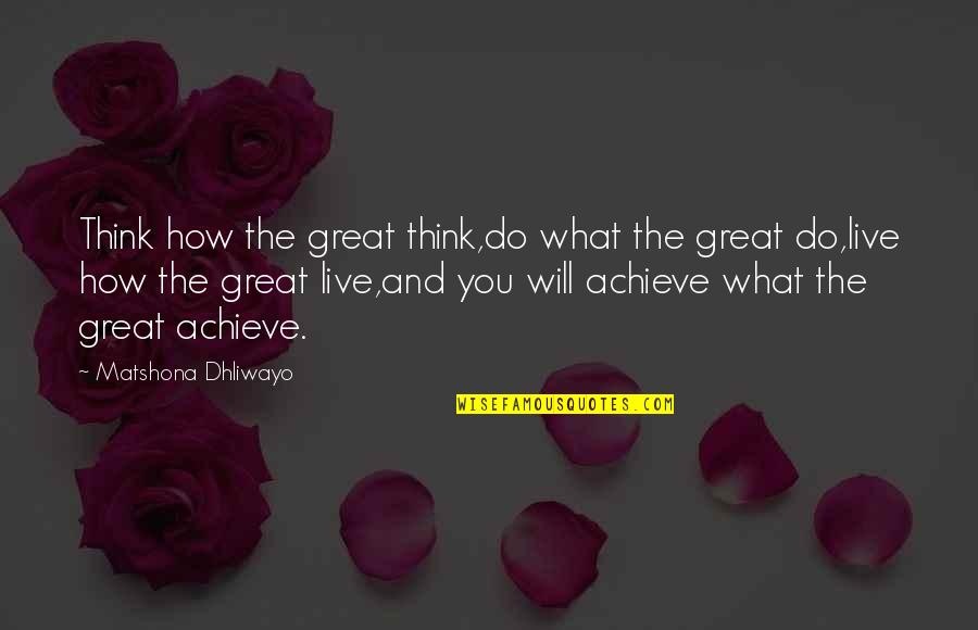 Achieve Greatness Quotes By Matshona Dhliwayo: Think how the great think,do what the great