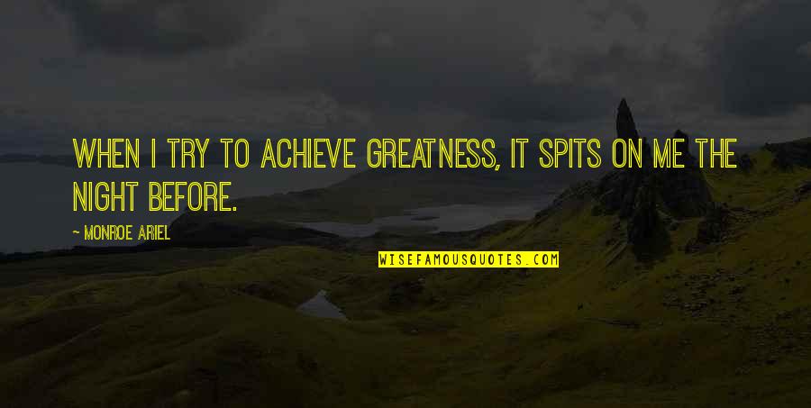 Achieve Greatness Quotes By Monroe Ariel: When I try to achieve greatness, it spits