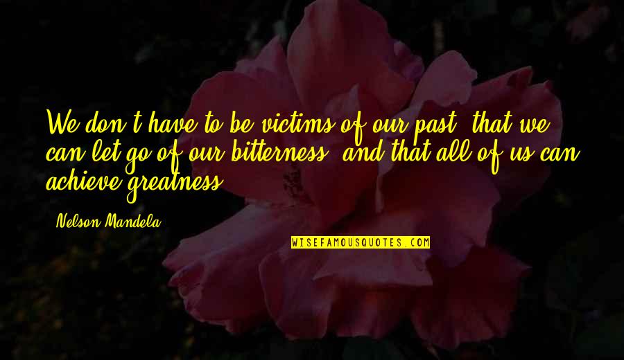 Achieve Greatness Quotes By Nelson Mandela: We don't have to be victims of our