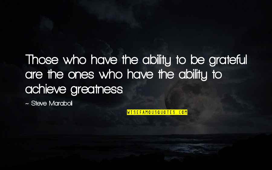 Achieve Greatness Quotes By Steve Maraboli: Those who have the ability to be grateful