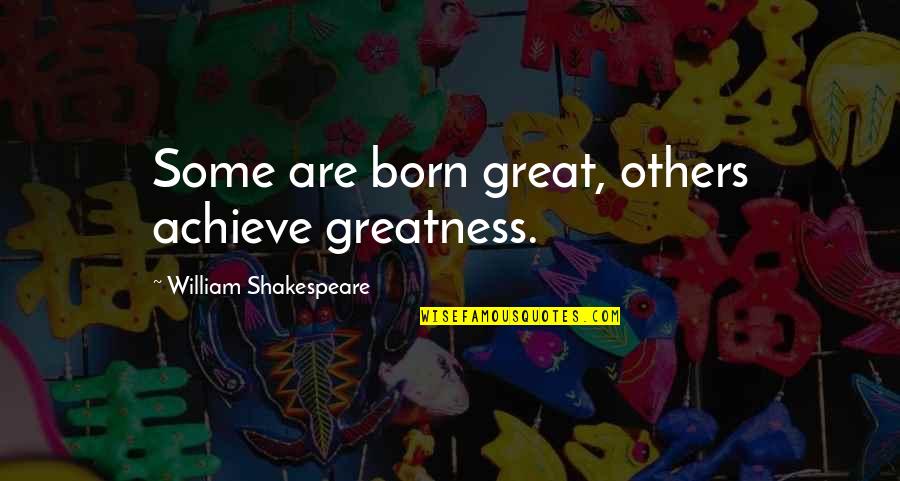 Achieve Greatness Quotes By William Shakespeare: Some are born great, others achieve greatness.
