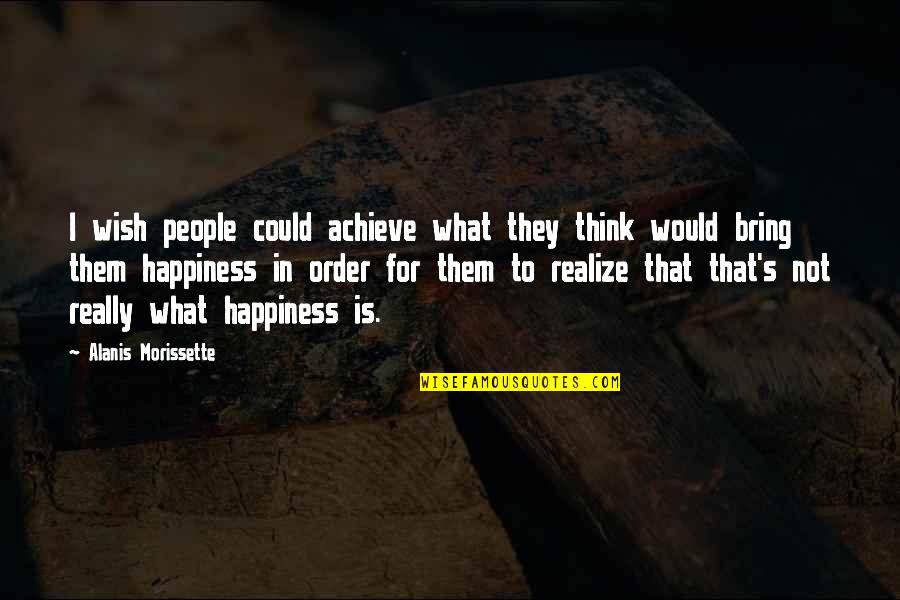 Achieve Happiness Quotes By Alanis Morissette: I wish people could achieve what they think