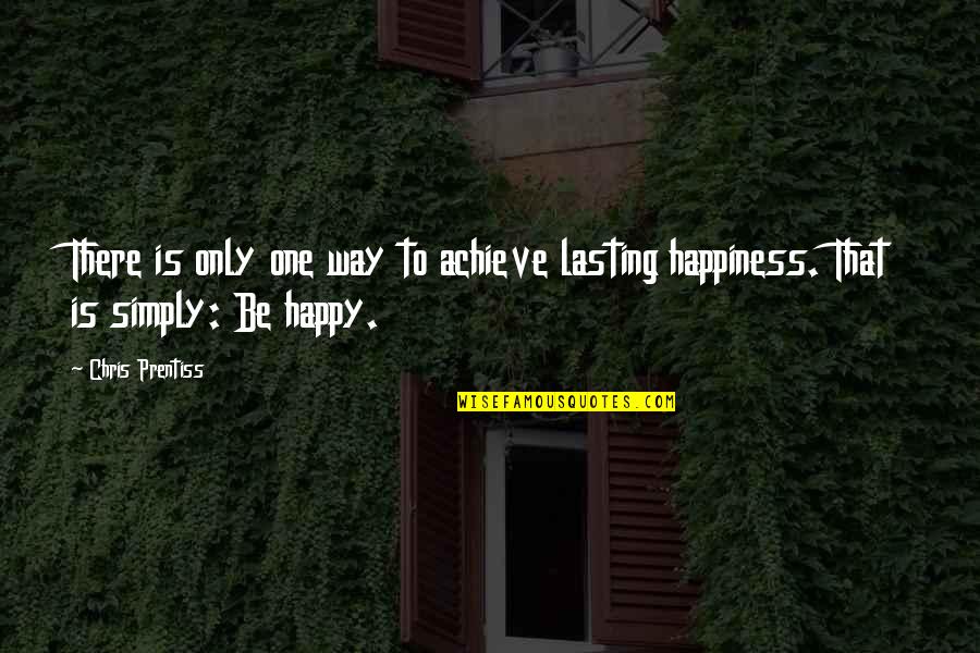 Achieve Happiness Quotes By Chris Prentiss: There is only one way to achieve lasting