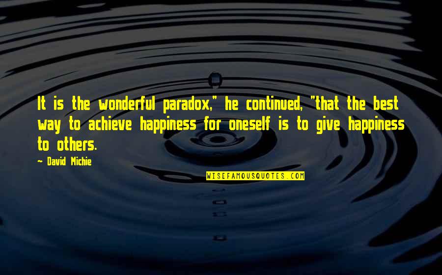 Achieve Happiness Quotes By David Michie: It is the wonderful paradox," he continued, "that