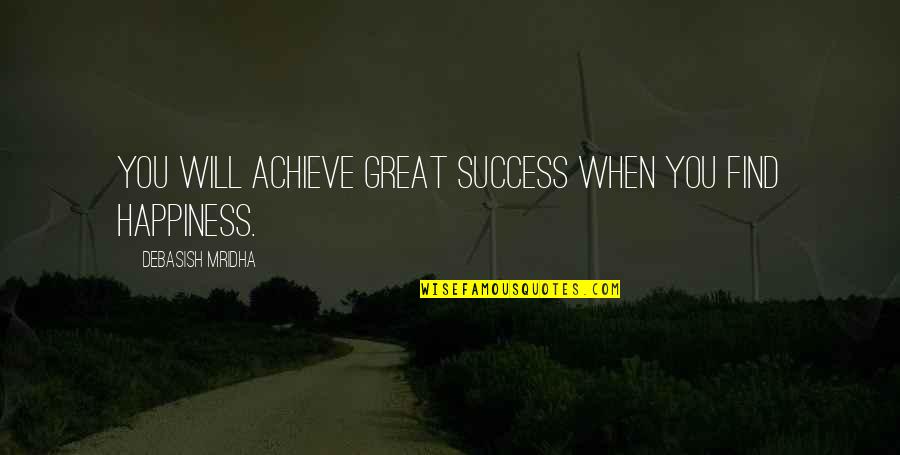 Achieve Happiness Quotes By Debasish Mridha: You will achieve great success when you find
