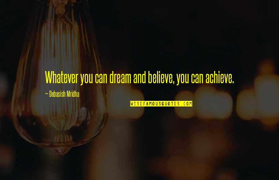 Achieve Happiness Quotes By Debasish Mridha: Whatever you can dream and believe, you can