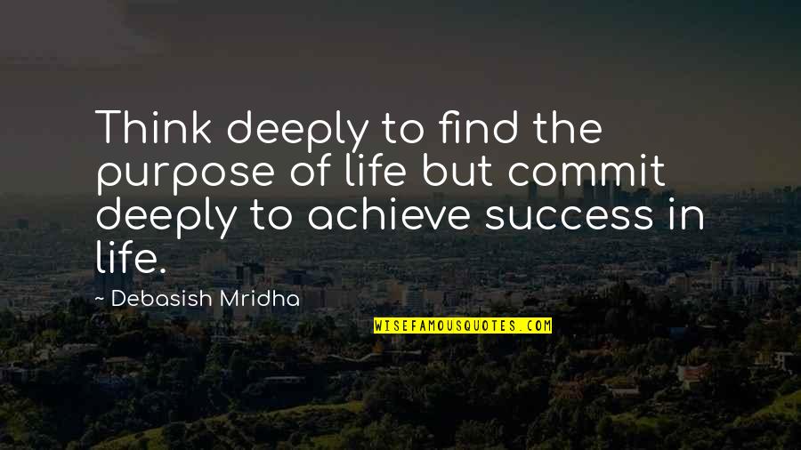 Achieve Happiness Quotes By Debasish Mridha: Think deeply to find the purpose of life