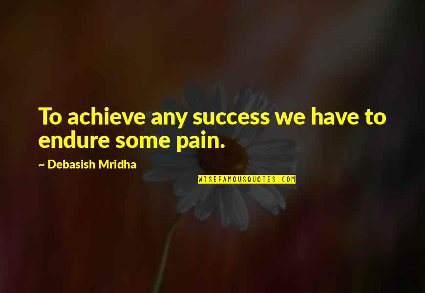 Achieve Happiness Quotes By Debasish Mridha: To achieve any success we have to endure