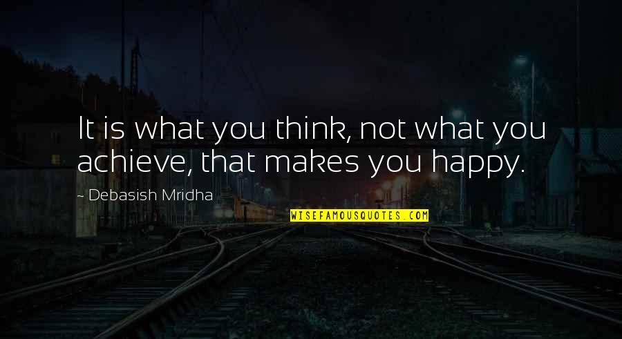 Achieve Happiness Quotes By Debasish Mridha: It is what you think, not what you