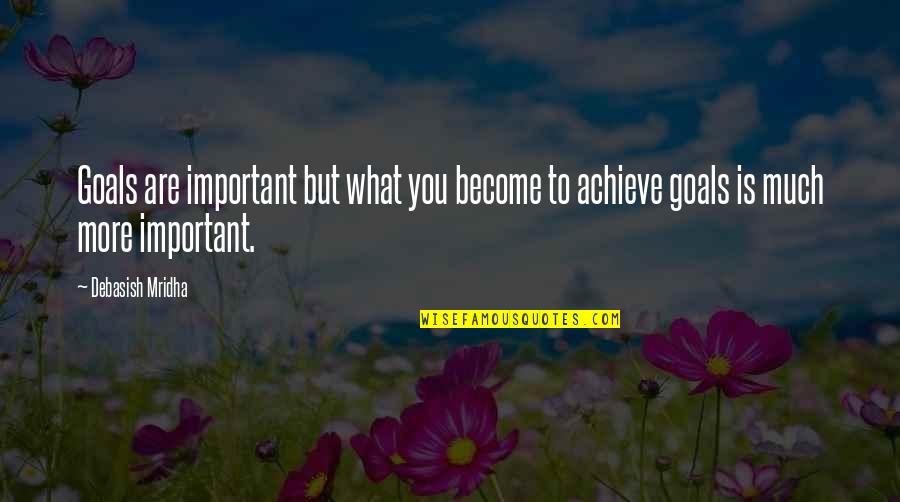 Achieve Happiness Quotes By Debasish Mridha: Goals are important but what you become to