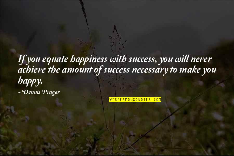 Achieve Happiness Quotes By Dennis Prager: If you equate happiness with success, you will